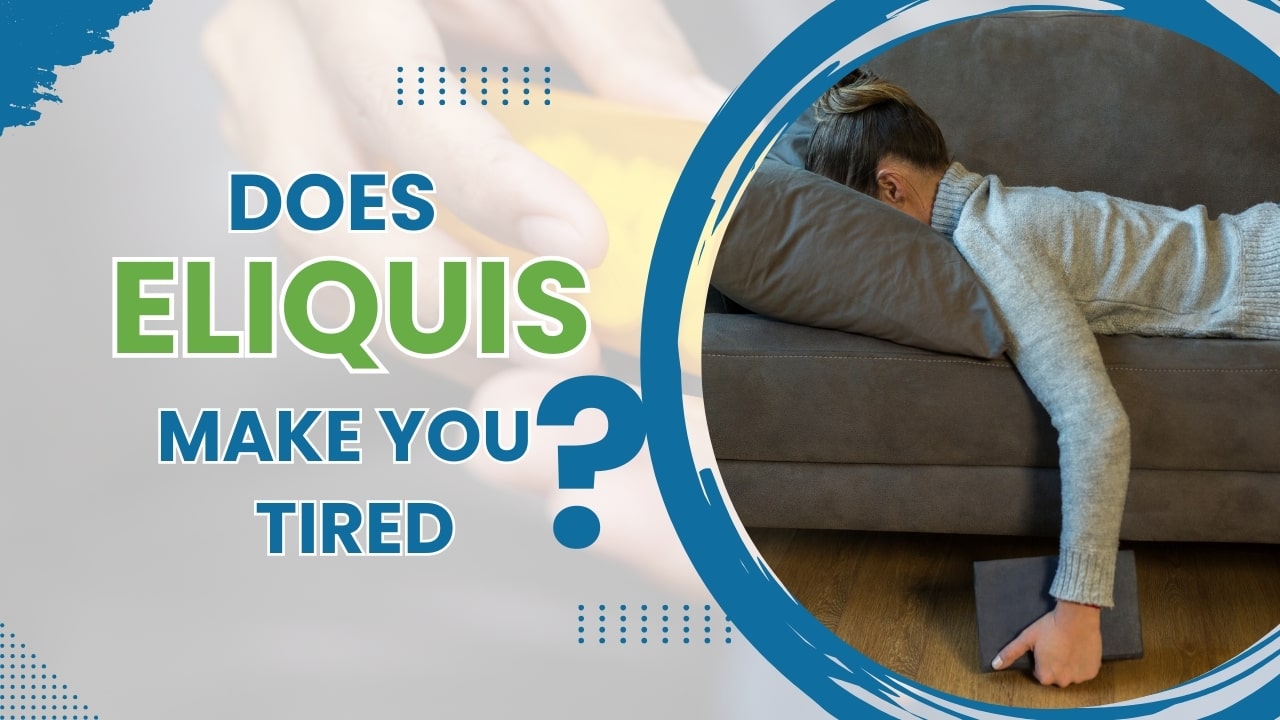 Does Eliquis Make You Tired?